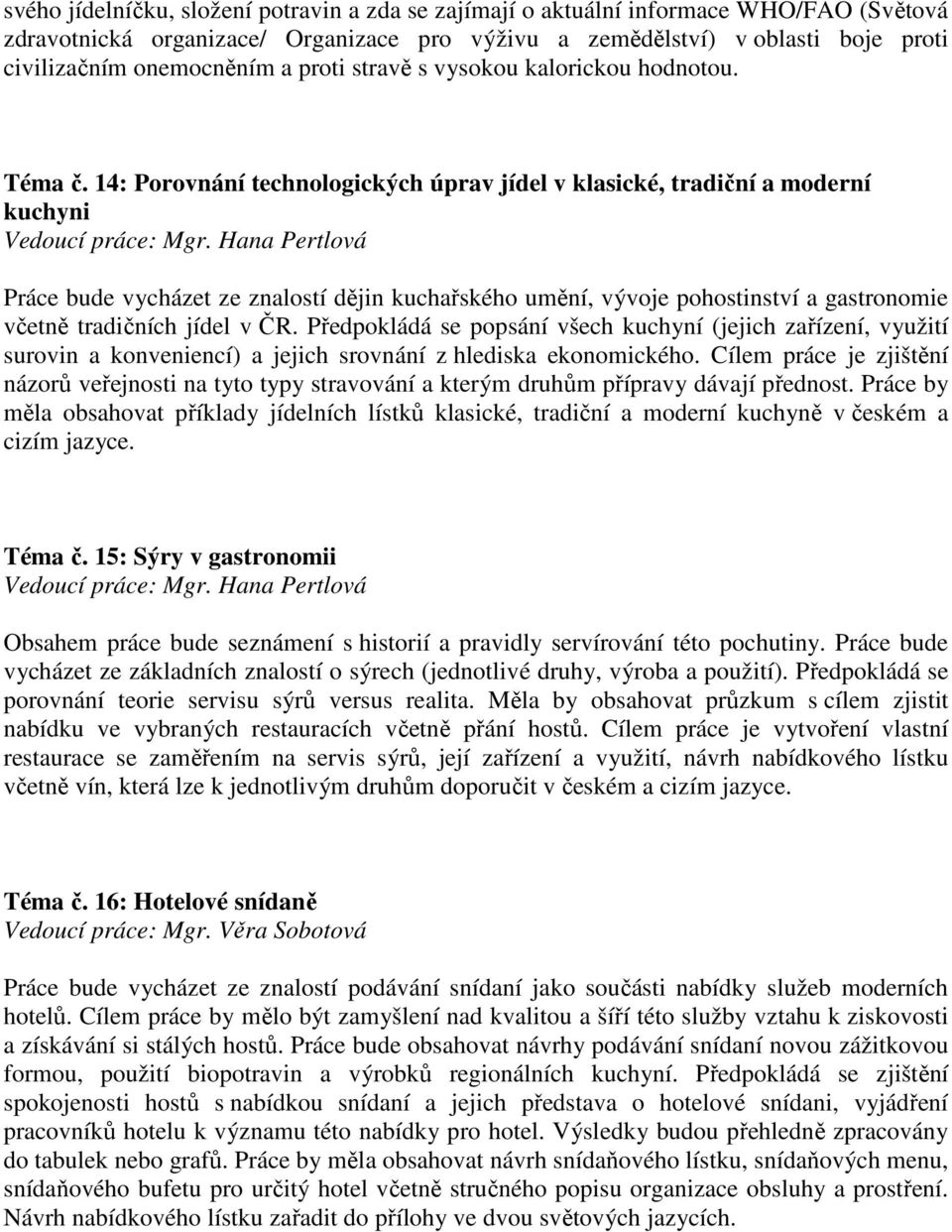 Hana Pertlová Práce bude vycházet ze znalostí dějin kuchařského umění, vývoje pohostinství a gastronomie včetně tradičních jídel v ČR.