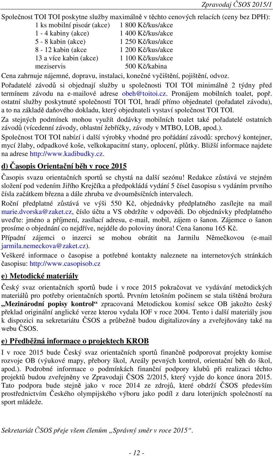 pojištění, odvoz. Pořadatelé závodů si objednají služby u společnosti TOI TOI minimálně 2 týdny před termínem závodu na e-mailové adrese obeh@toitoi.cz. Pronájem mobilních toalet, popř.