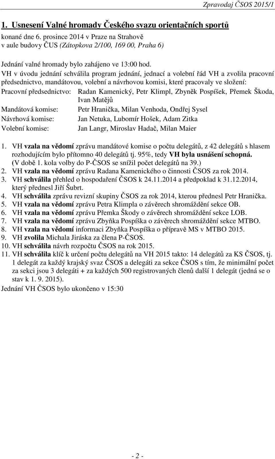 VH v úvodu jednání schválila program jednání, jednací a volební řád VH a zvolila pracovní předsednictvo, mandátovou, volební a návrhovou komisi, které pracovaly ve složení: Pracovní předsednictvo: