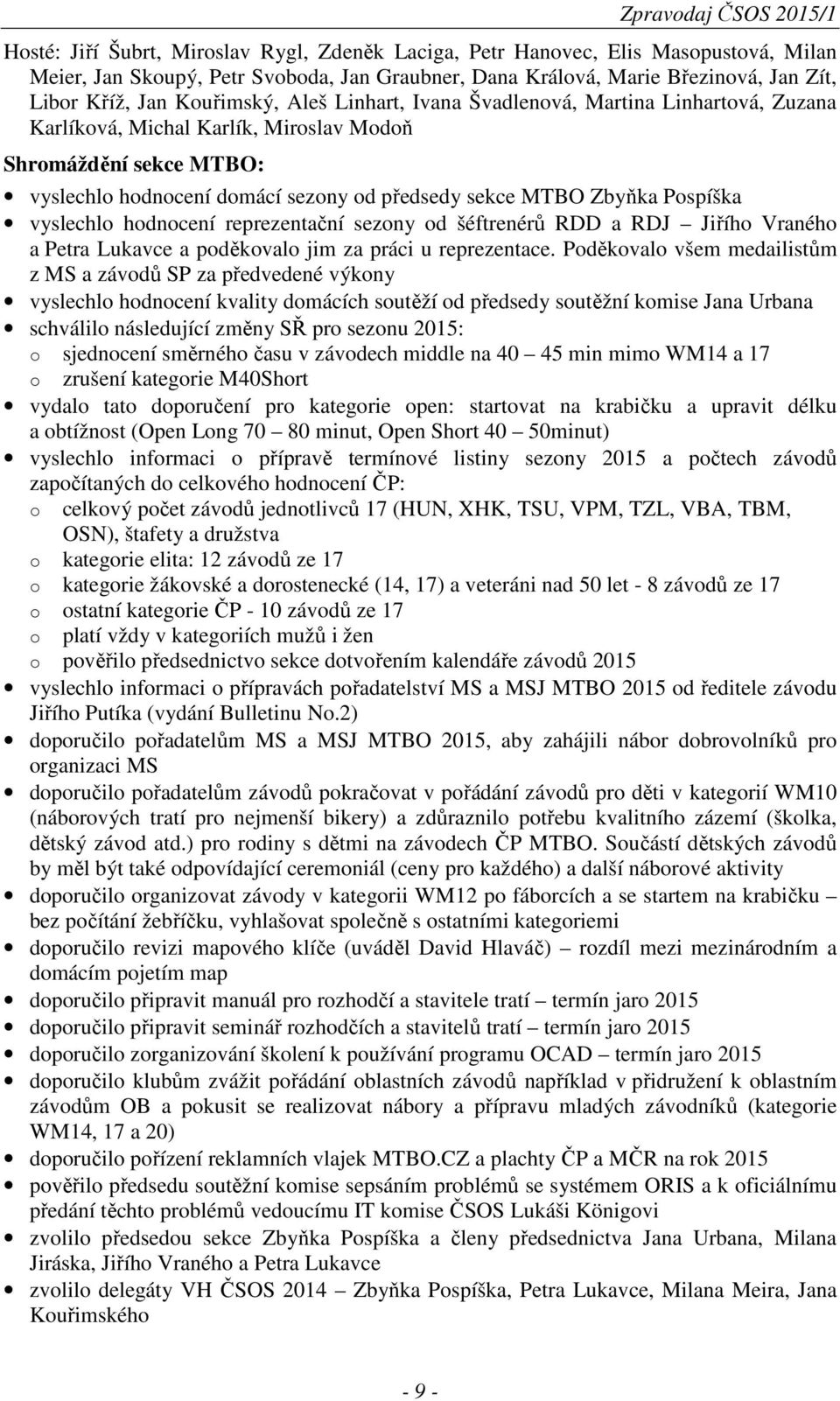 sekce MTBO Zbyňka Pospíška vyslechlo hodnocení reprezentační sezony od šéftrenérů RDD a RDJ Jiřího Vraného a Petra Lukavce a poděkovalo jim za práci u reprezentace.