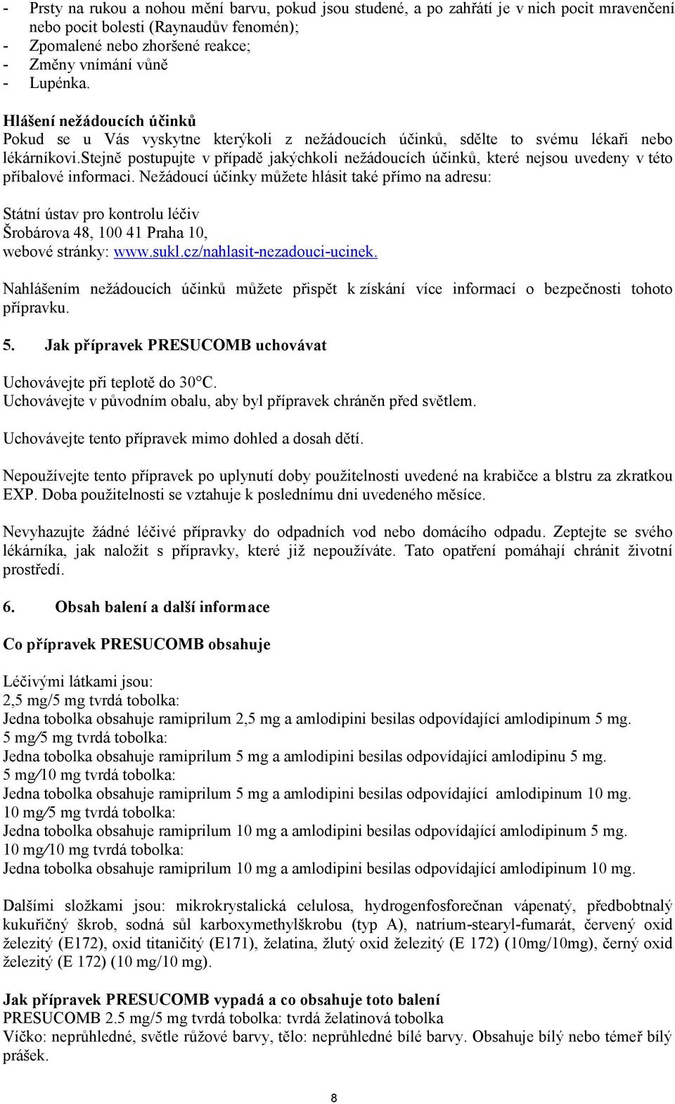 stejně postupujte v případě jakýchkoli nežádoucích účinků, které nejsou uvedeny v této příbalové informaci.
