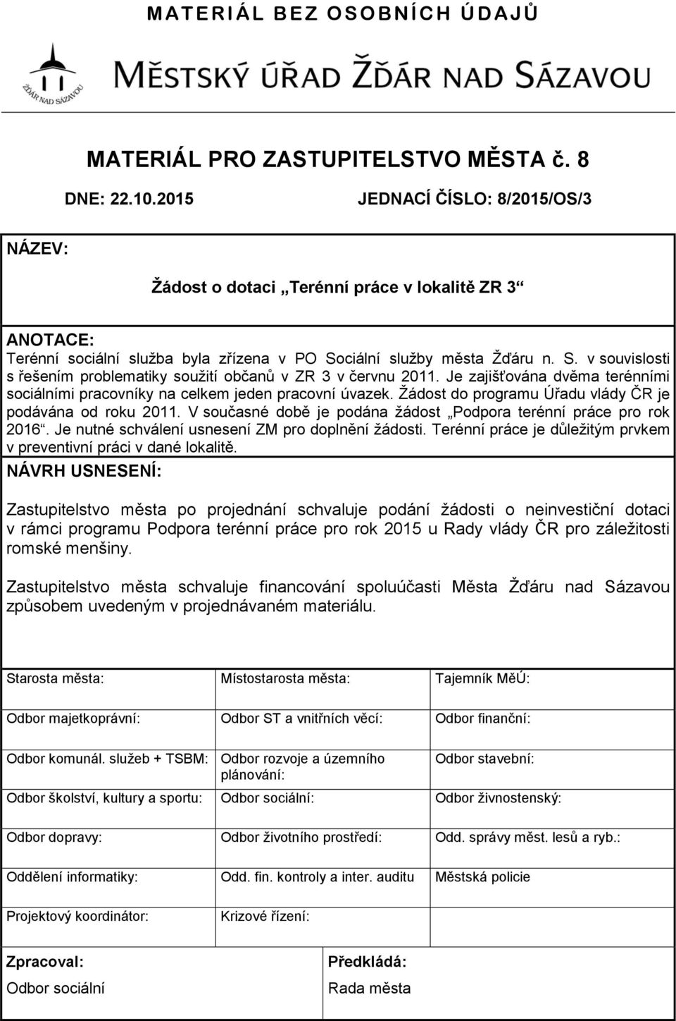 ciální služby města Žďáru n. S. v souvislosti s řešením problematiky soužití občanů v ZR 3 v červnu 2011. Je zajišťována dvěma terénními sociálními pracovníky na celkem jeden pracovní úvazek.