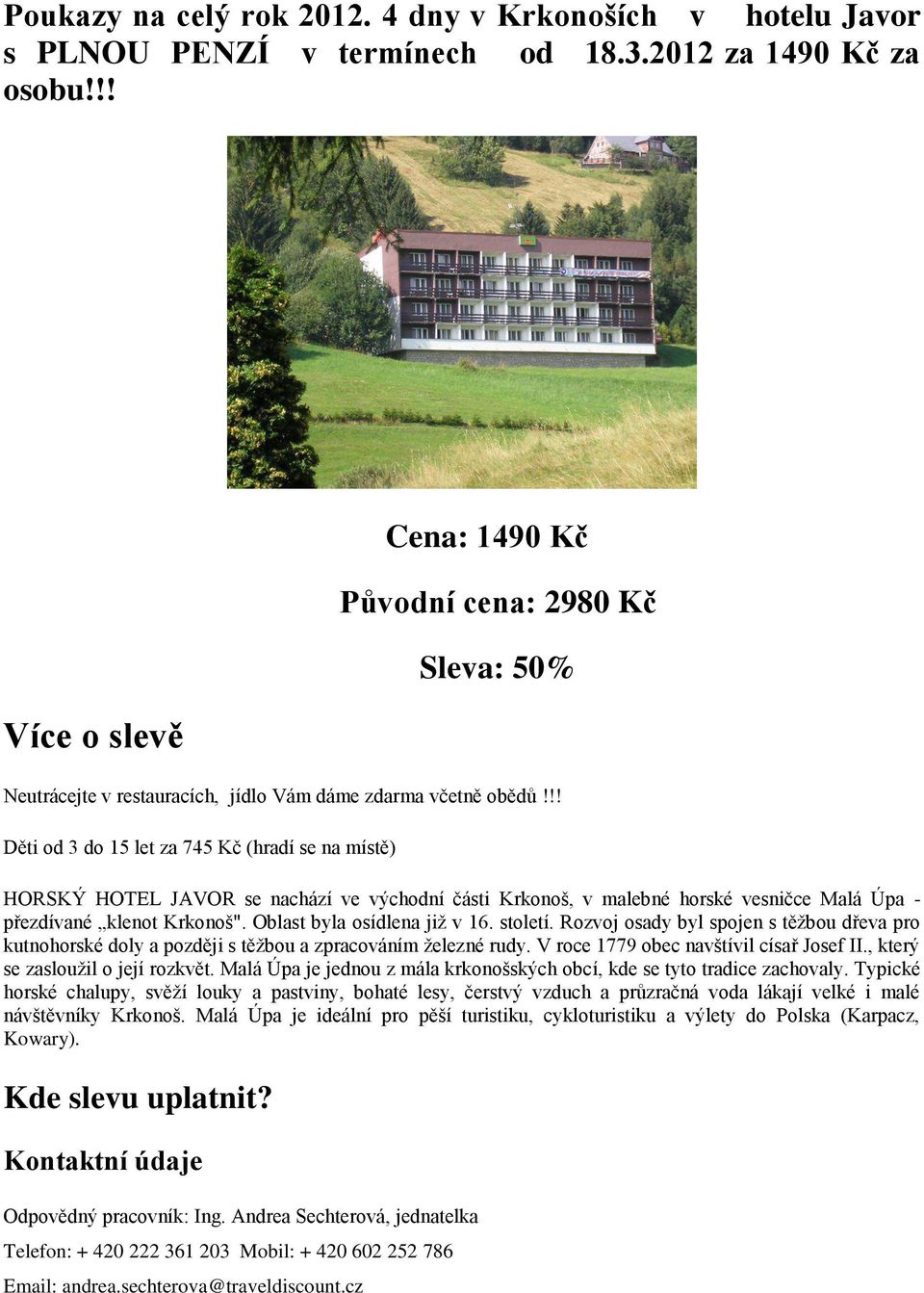 !! Děti od 3 do 15 let za 745 Kč (hradí se na místě) HORSKÝ HOTEL JAVOR se nachází ve východní části Krkonoš, v malebné horské vesničce Malá Úpa - přezdívané klenot Krkonoš".