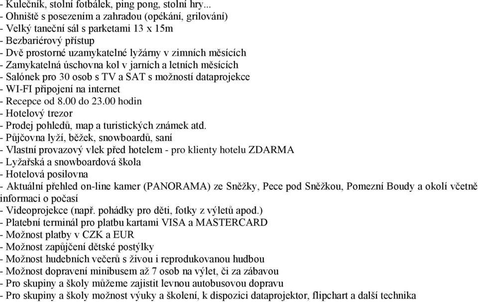 kol v jarních a letních měsících - Salónek pro 30 osob s TV a SAT s možností dataprojekce - WI-FI připojení na internet - Recepce od 8.00 do 23.