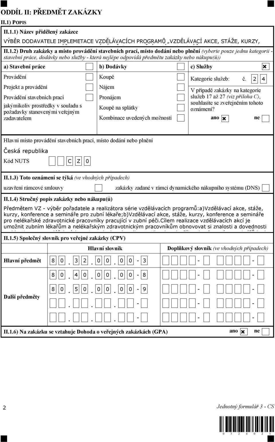 1) Název přidělený zakázce VÝBĚR DODAVATELE IMPLEMETACE VZDĚLÁVACÍCH PROGRAMŮ VZDĚLÁVACÍ AKCE, STÁŽE, KURZY, KONFERENCE A SEMINÁŘE PRO ZUBNÍ LÉKAŘE A VZDĚLÁVACÍ AKCE, STÁŽE, KURZY, KONFERENCE A