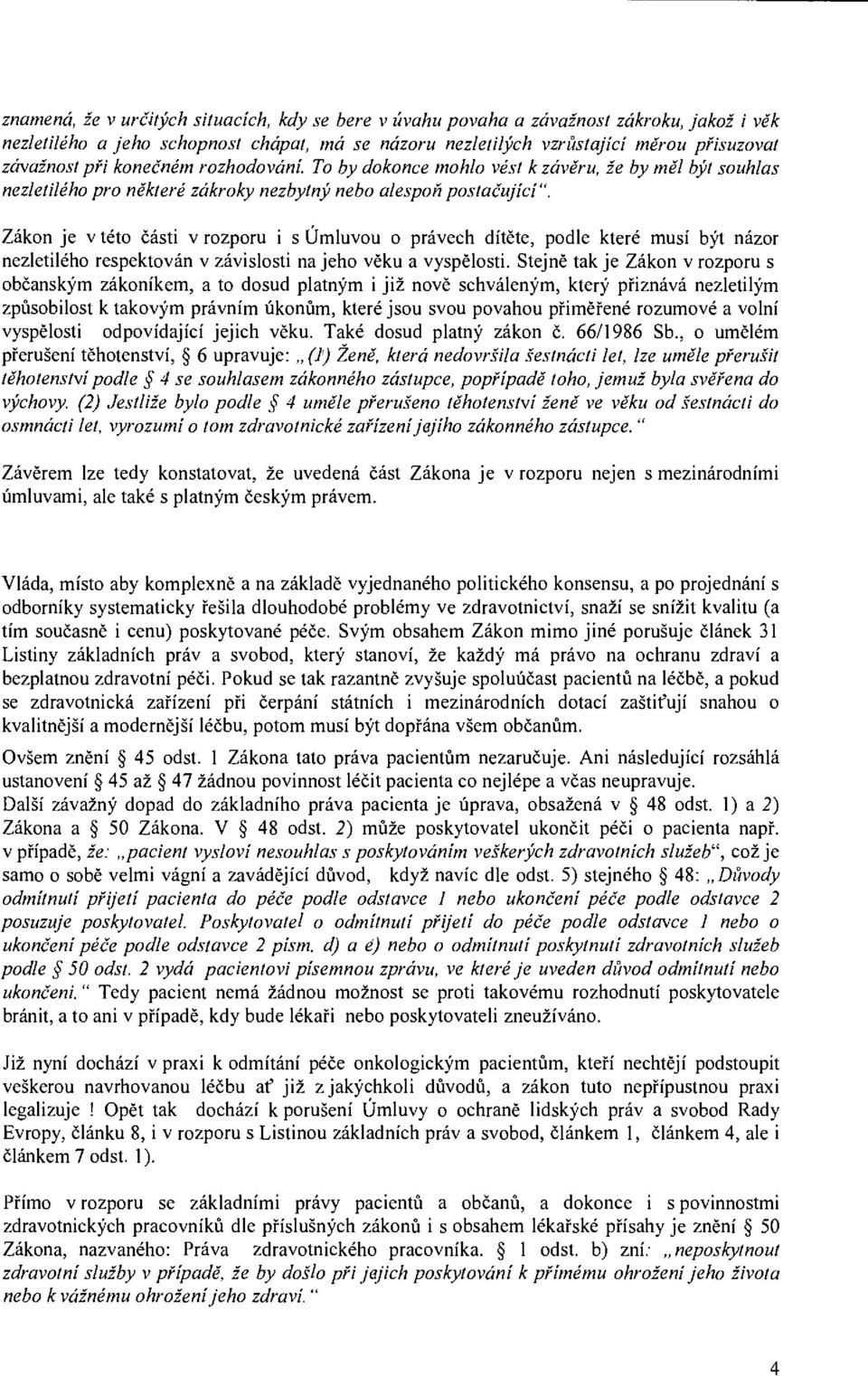 Zákon je v této části v rozporu i s Úmluvou o právech dítěte, podle které musí být názor nezletilého respektován v závislosti na jeho věku a vyspělosti.