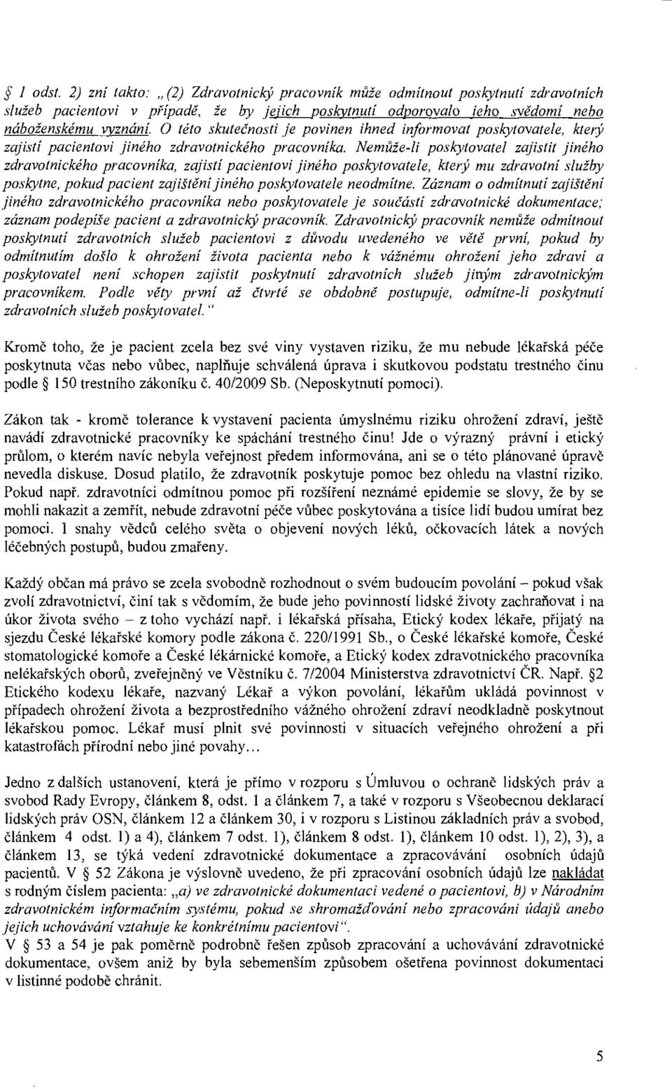 Nemůže-li poskytovatel zajistit jiného zdravotnického pracovníka, zajistí pacientovi jiného poskytovatele, který mu zdravotní služby poskytne, pokud pacient zajištění jiného poskytovatele neodmítne.