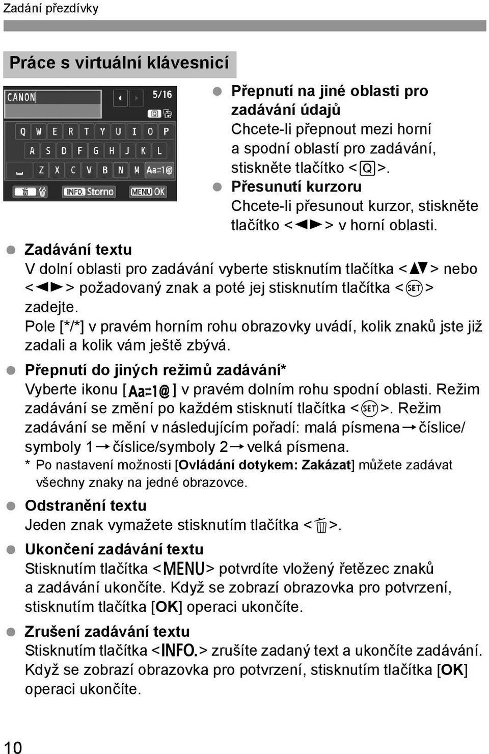 Zadávání textu V dolní oblasti pro zadávání vyberte stisknutím tlačítka <V> nebo <U> požadovaný znak a poté jej stisknutím tlačítka <0> zadejte.