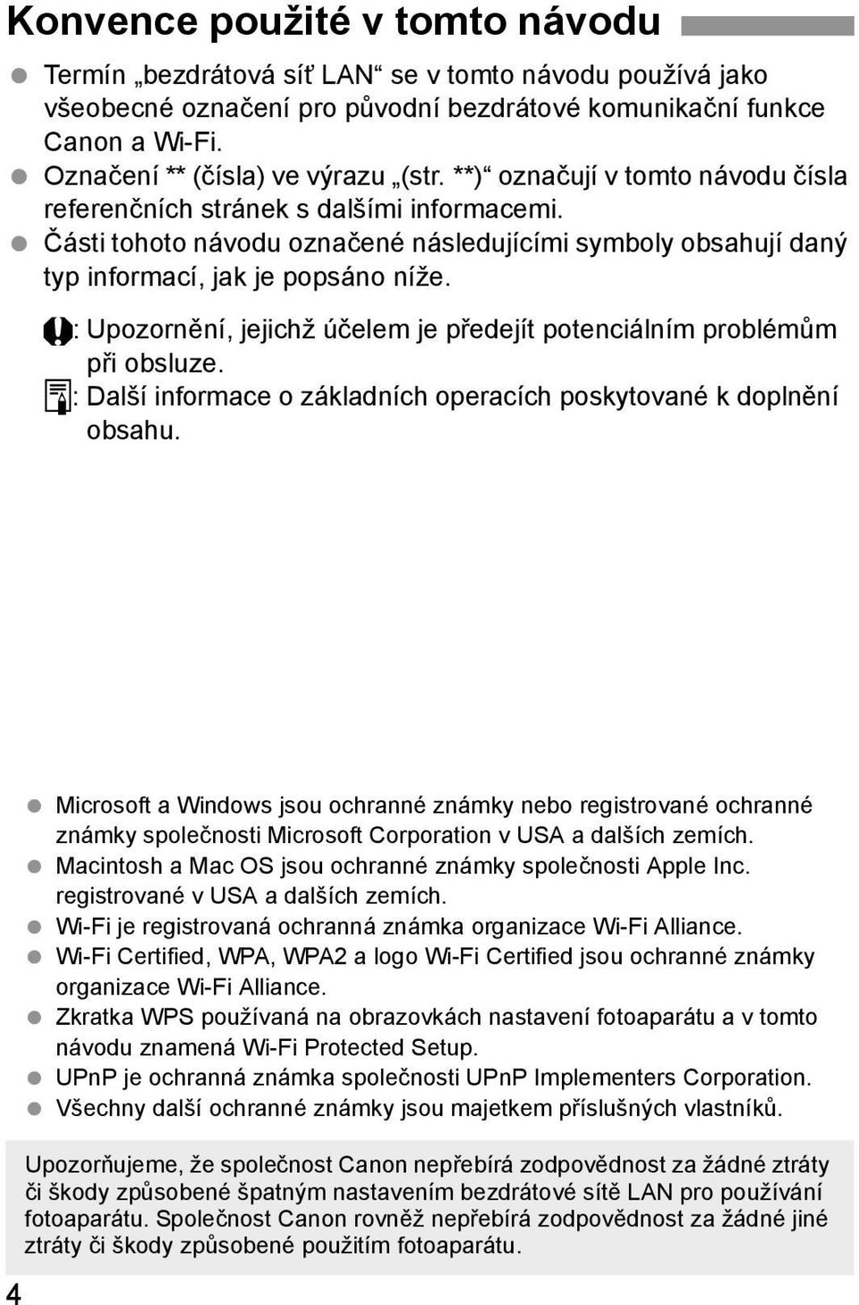 : Upozornění, jejichž účelem je předejít potenciálním problémům při obsluze. : Další informace o základních operacích poskytované k doplnění obsahu.