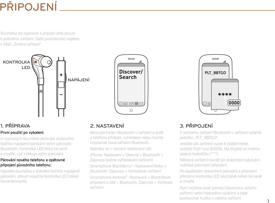 Párování nového telefonu a opětovné připojení původního telefonu: Vypněte sluchátka a tiskněte tlačítko napájení/ párování, dokud nezačne kontrolka ED blikat červeně/modře. 2.