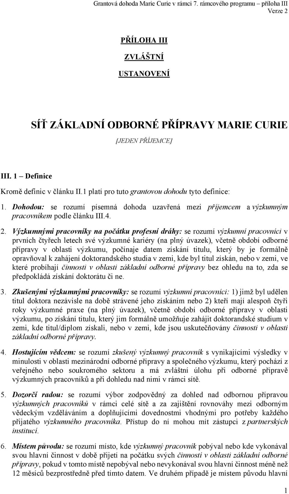 Výzkumnými pracovníky na počátku profesní dráhy: se rozumí výzkumní pracovníci v prvních čtyřech letech své výzkumné kariéry (na plný úvazek), včetně období odborné přípravy v oblasti výzkumu,