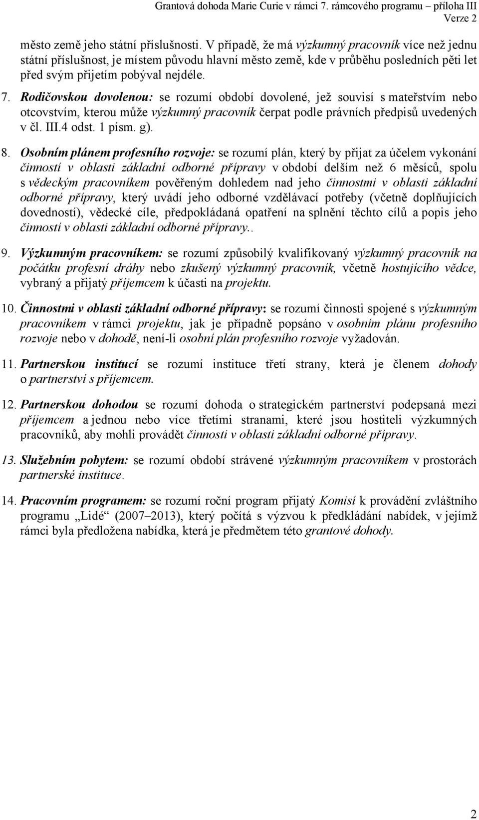 Rodičovskou dovolenou: se rozumí období dovolené, jež souvisí s mateřstvím nebo otcovstvím, kterou může výzkumný pracovník čerpat podle právních předpisů uvedených v čl. III.4 odst. 1 písm. g). 8.