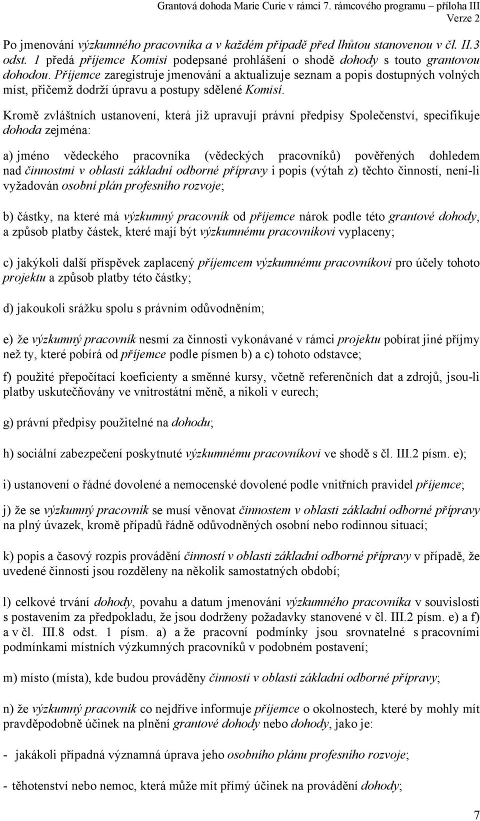 Kromě zvláštních ustanovení, která již upravují právní předpisy Společenství, specifikuje dohoda zejména: a) jméno vědeckého pracovníka (vědeckých pracovníků) pověřených dohledem nad činnostmi v