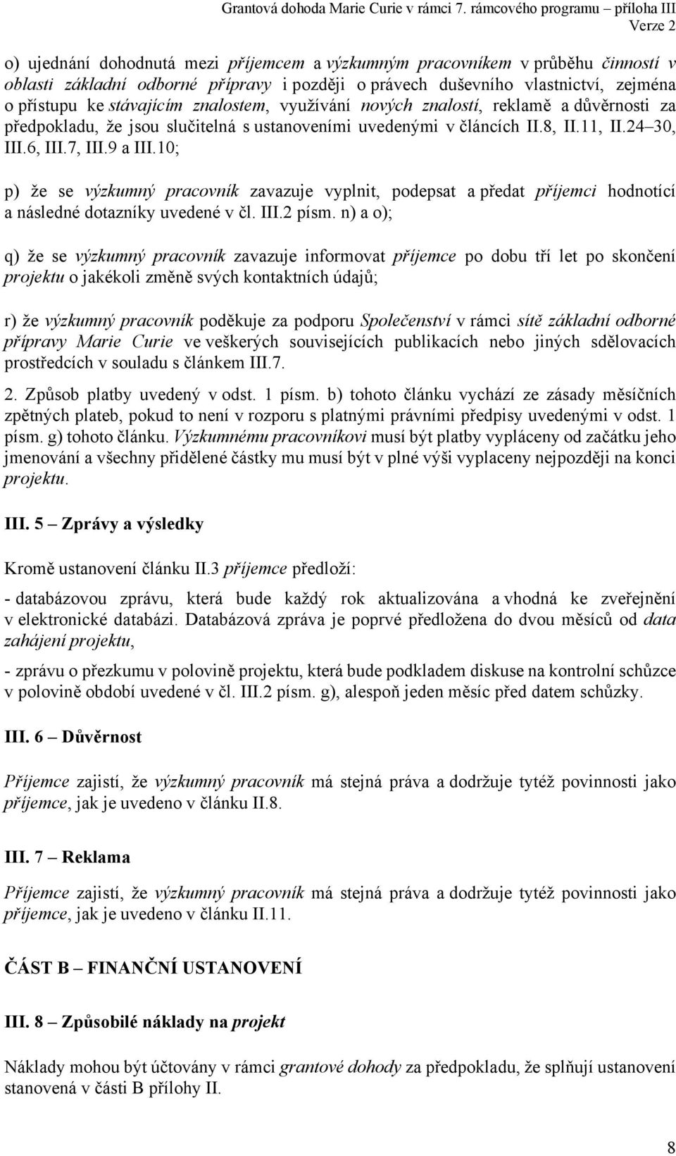 10; p) že se výzkumný pracovník zavazuje vyplnit, podepsat a předat příjemci hodnotící a následné dotazníky uvedené v čl. III.2 písm.