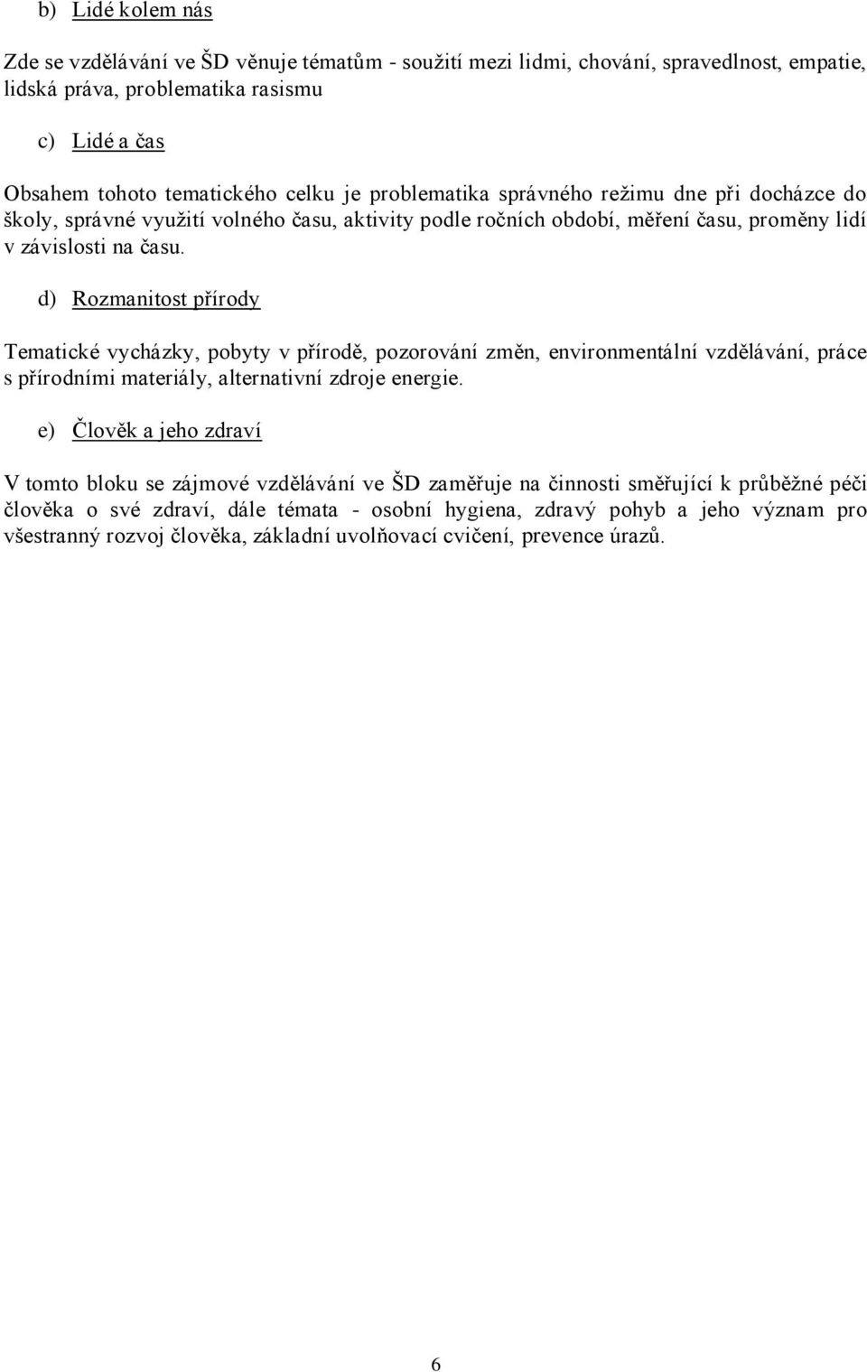 d) Rozmanitost přírody Tematické vycházky, pobyty v přírodě, pozorování změn, environmentální vzdělávání, práce s přírodními materiály, alternativní zdroje energie.