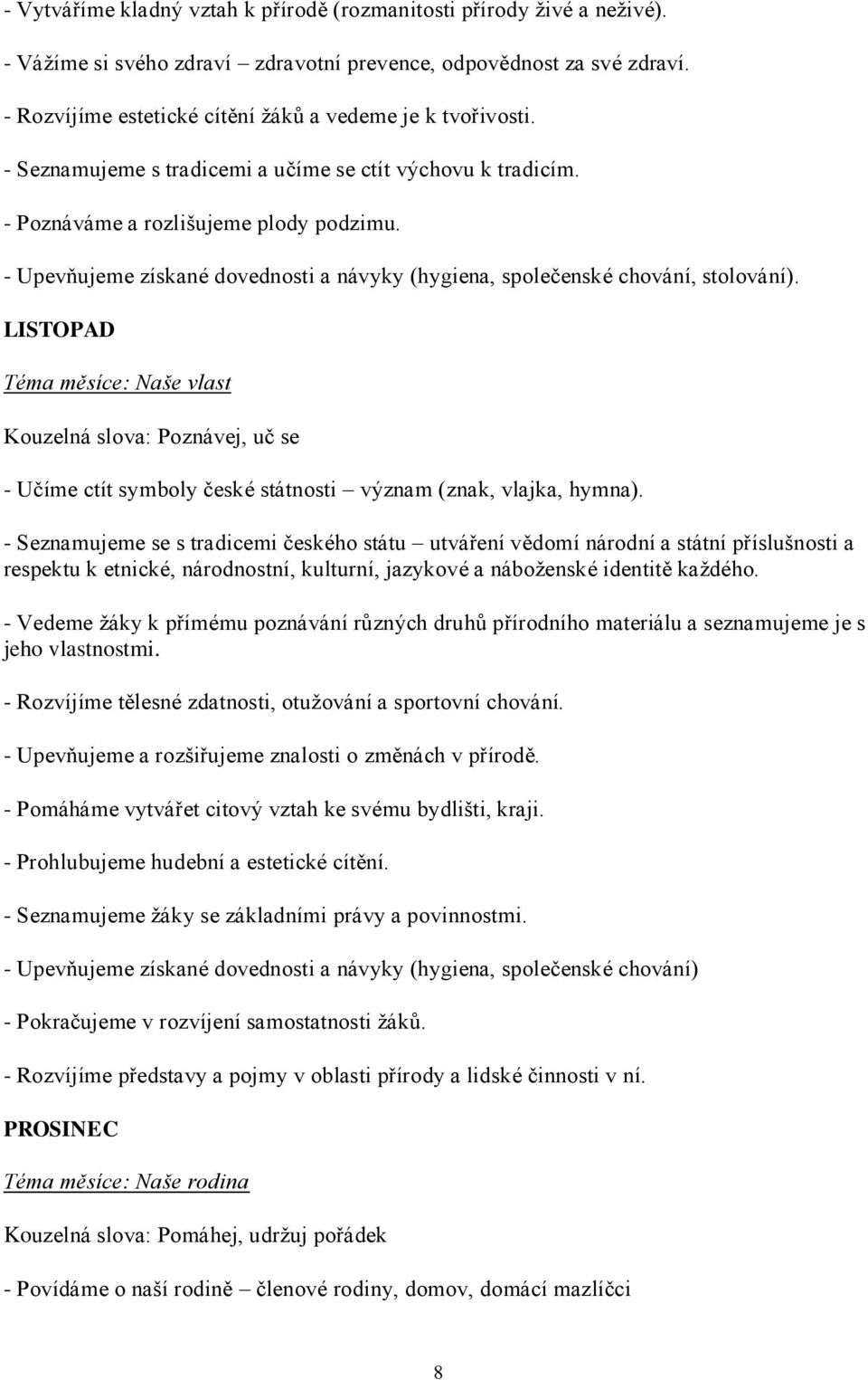 - Upevňujeme získané dovednosti a návyky (hygiena, společenské chování, stolování).