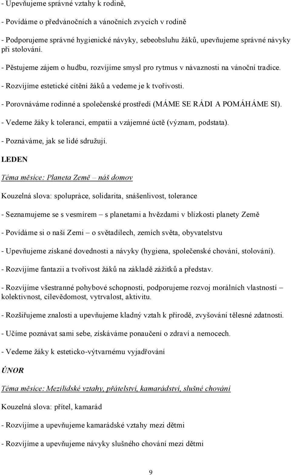 - Porovnáváme rodinné a společenské prostředí (MÁME SE RÁDI A POMÁHÁME SI). - Vedeme žáky k toleranci, empatii a vzájemné úctě (význam, podstata). - Poznáváme, jak se lidé sdružují.