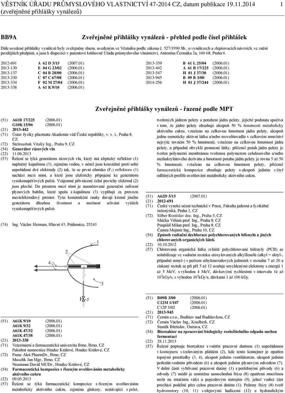 527/1990 Sb., o vynálezech a zlepšovacích návrzích, ve znění pozdějších předpisů, a jsou k dispozici v patentové knihovně Úřadu průmyslového vlastnictví, Antonína Čermáka 2a, 160 68, Praha 6.