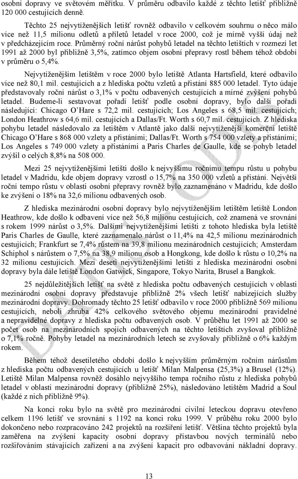 Průměrný roční nárůst pohybů letadel na těchto letištích v rozmezí let 1991 až 2000 byl přibližně 3,5%, zatímco objem osobní přepravy rostl během téhož období v průměru o 5,4%.