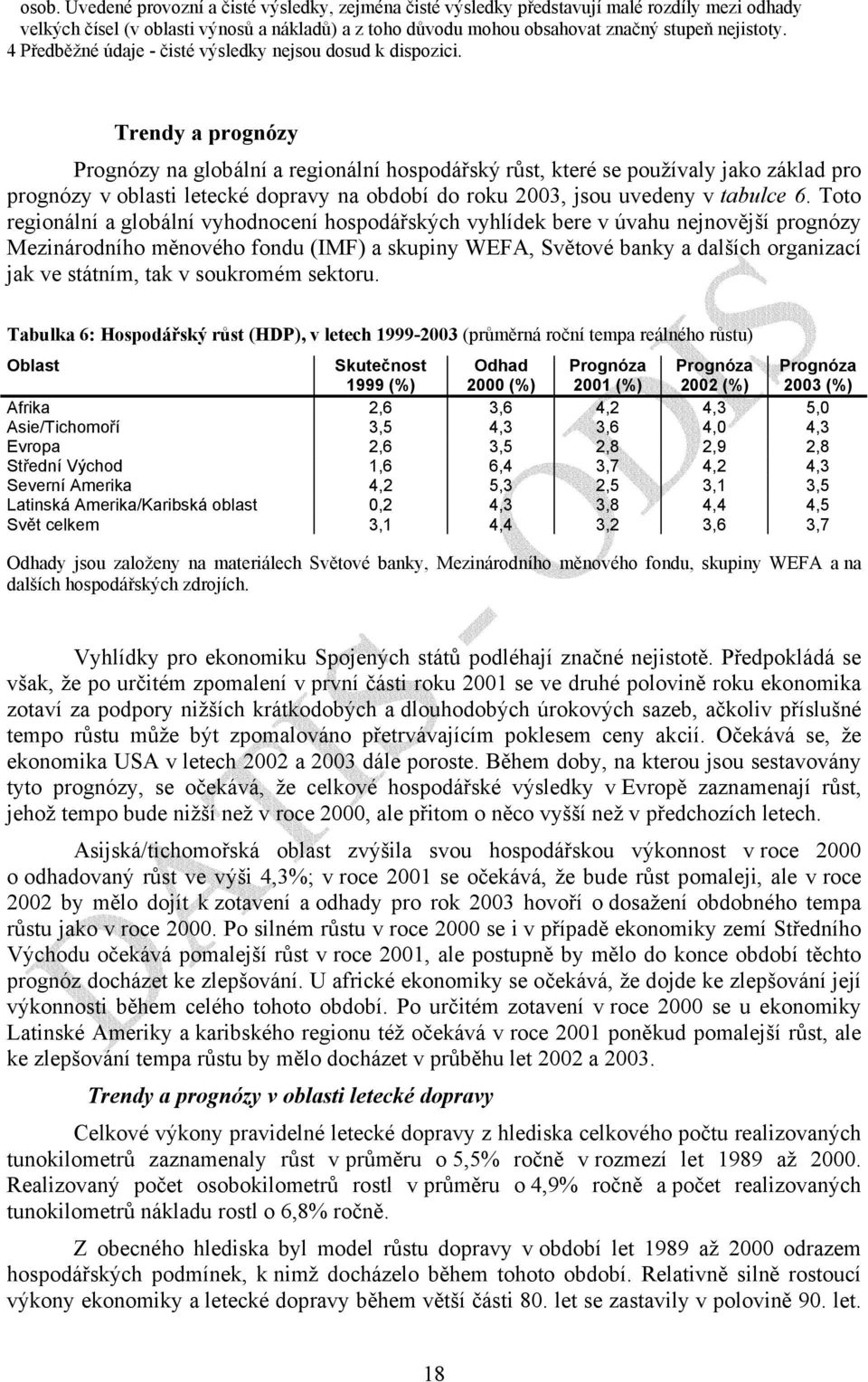 Trendy a prognózy Prognózy na globální a regionální hospodářský růst, které se používaly jako základ pro prognózy v oblasti letecké dopravy na období do roku 2003, jsou uvedeny v tabulce 6.