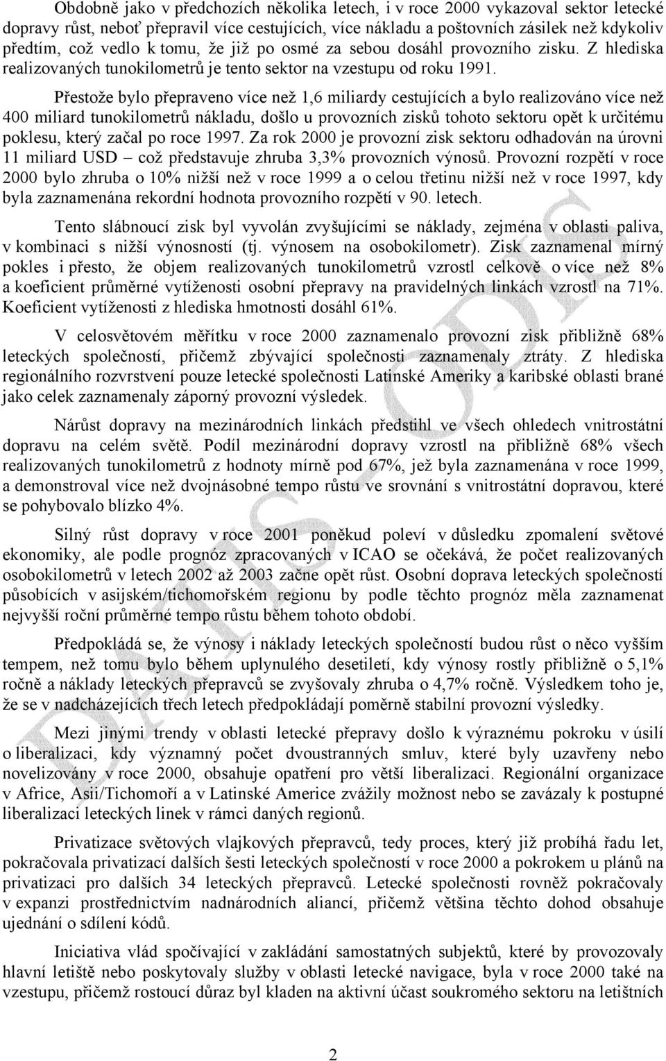 Přestože bylo přepraveno více než 1,6 miliardy cestujících a bylo realizováno více než 400 miliard tunokilometrů nákladu, došlo u provozních zisků tohoto sektoru opět k určitému poklesu, který začal