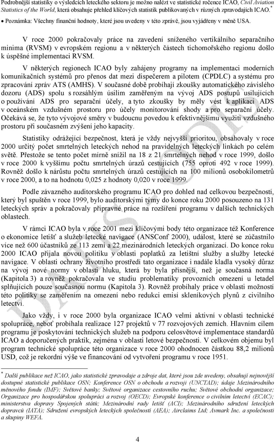 V roce 2000 pokračovaly práce na zavedení sníženého vertikálního separačního minima (RVSM) v evropském regionu a v některých částech tichomořského regionu došlo k úspěšné implementaci RVSM.