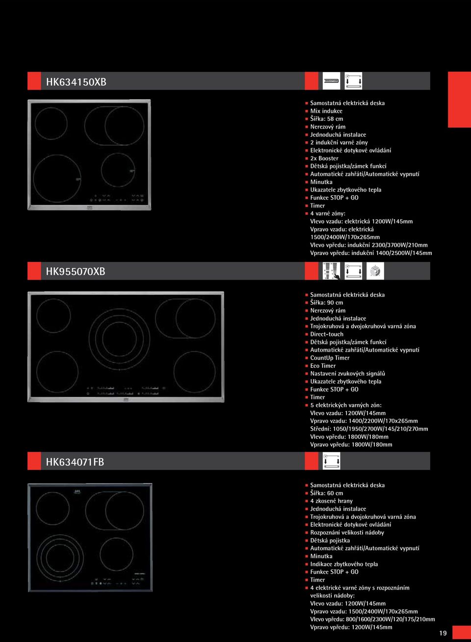 vpředu: indukční 2300/3700W/210mm Vpravo vpředu: indukční 1400/2500W/145mm HK955070XB Samostatná elektrická deska Šířka: 90 cm Nerezový rám Jednoduchá instalace Trojokruhová a dvojokruhová varná zóna