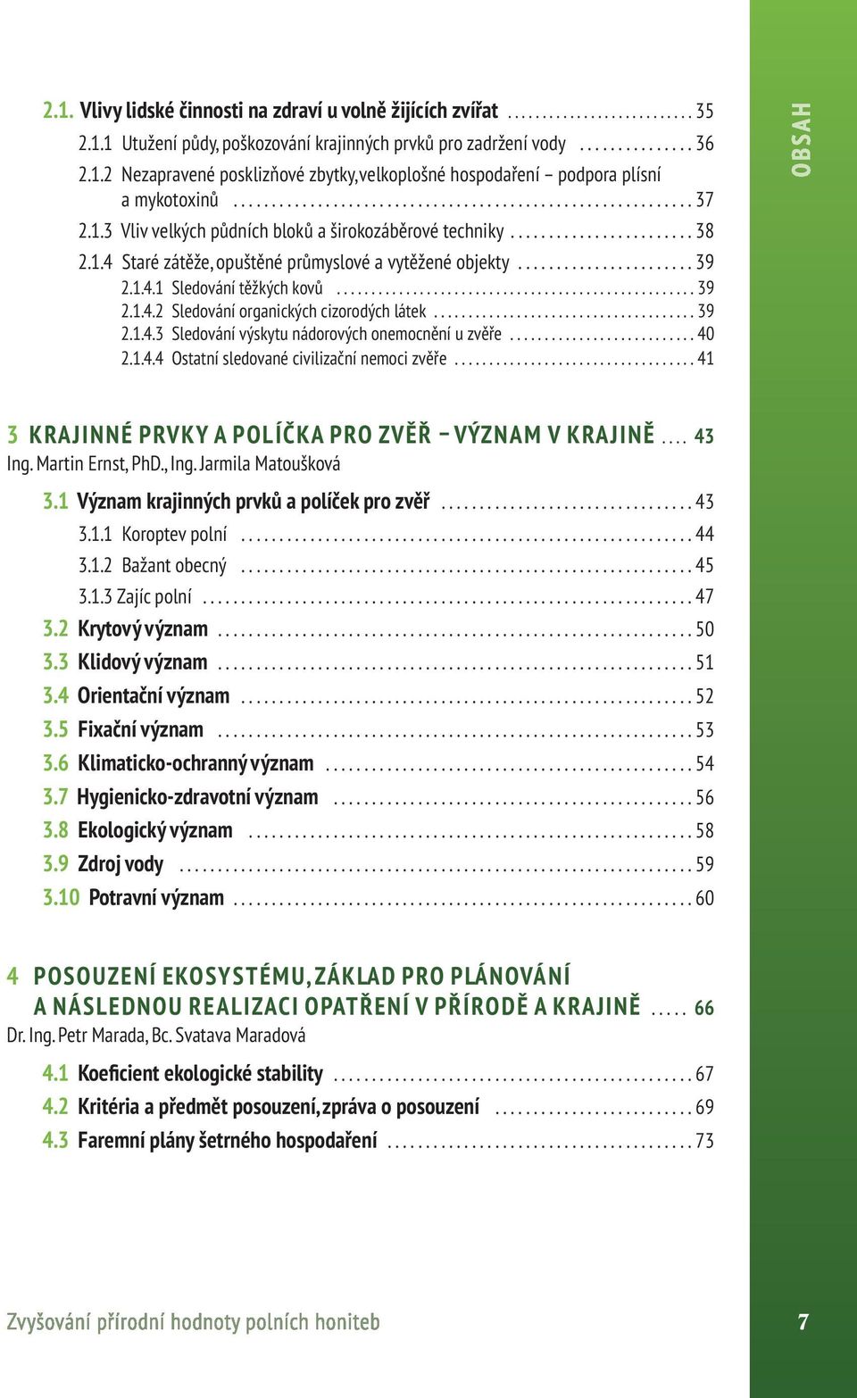 ...................... 39 2.1.4.1 Sledování těžkých kovů.................................................... 39 2.1.4.2 Sledování organických cizorodých látek...................................... 39 2.1.4.3 Sledování výskytu nádorových onemocnění u zvěře.