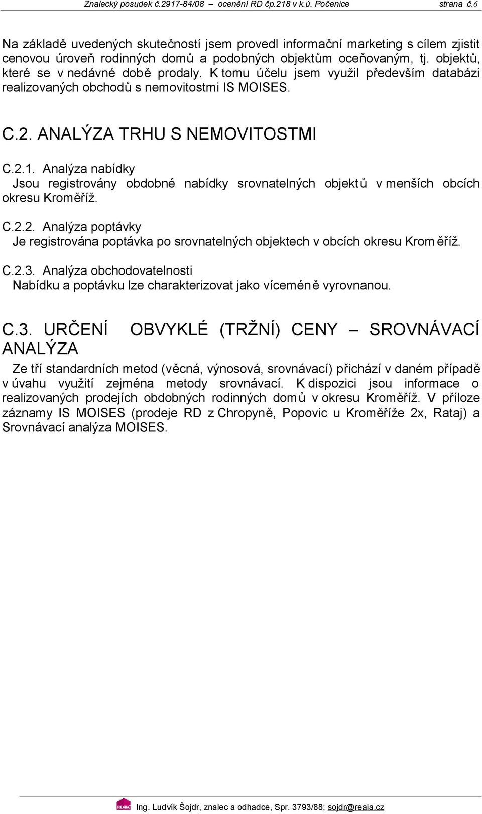 K tomu účelu jsem využil především databázi realizovaných obchodů s nemovitostmi IS MOISES. C.2. ANALÝZA TRHU S NEMOVITOSTMI C.2.1.