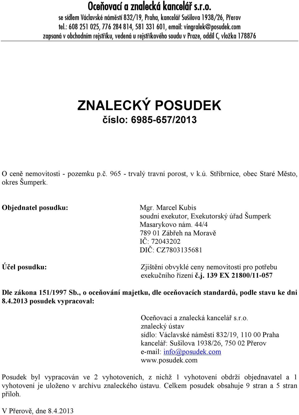 ú. Stříbrnice, obec Staré Město, okres Šumperk. Objednatel posudku: Účel posudku: Mgr. Marcel Kubis soudní exekutor, Exekutorský úřad Šumperk Masarykovo nám.