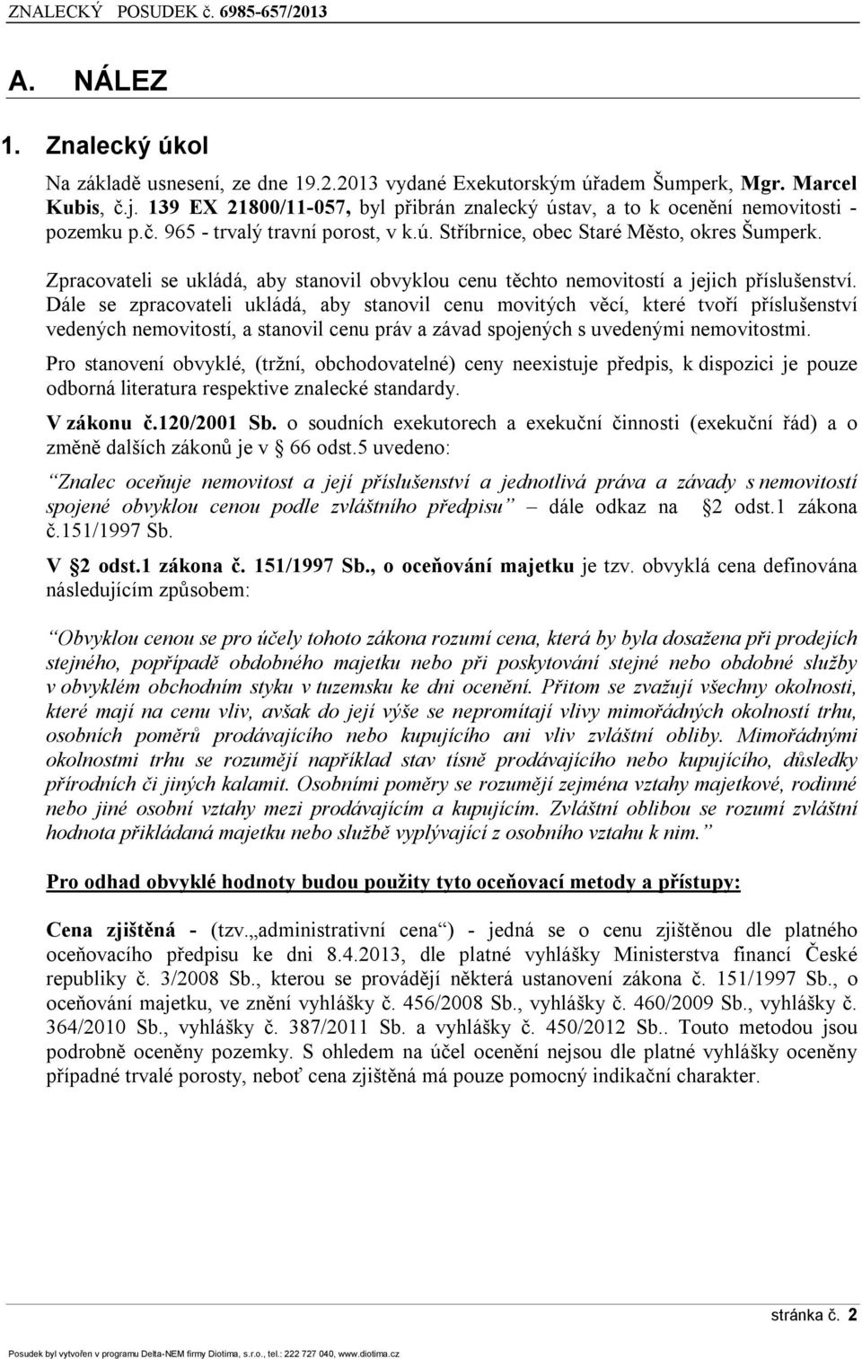 Zpracovateli se ukládá, aby stanovil obvyklou cenu těchto nemovitostí a jejich příslušenství.