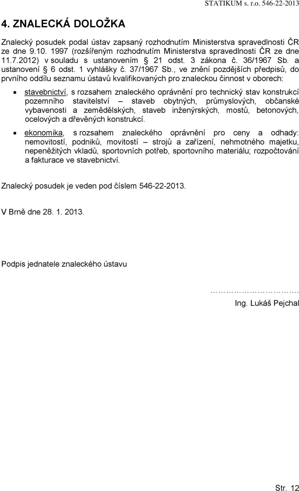 , ve znění pozdějších předpisů, do prvního oddílu seznamu ústavů kvalifikovaných pro znaleckou činnost v oborech: stavebnictví, s rozsahem znaleckého oprávnění pro technický stav konstrukcí pozemního