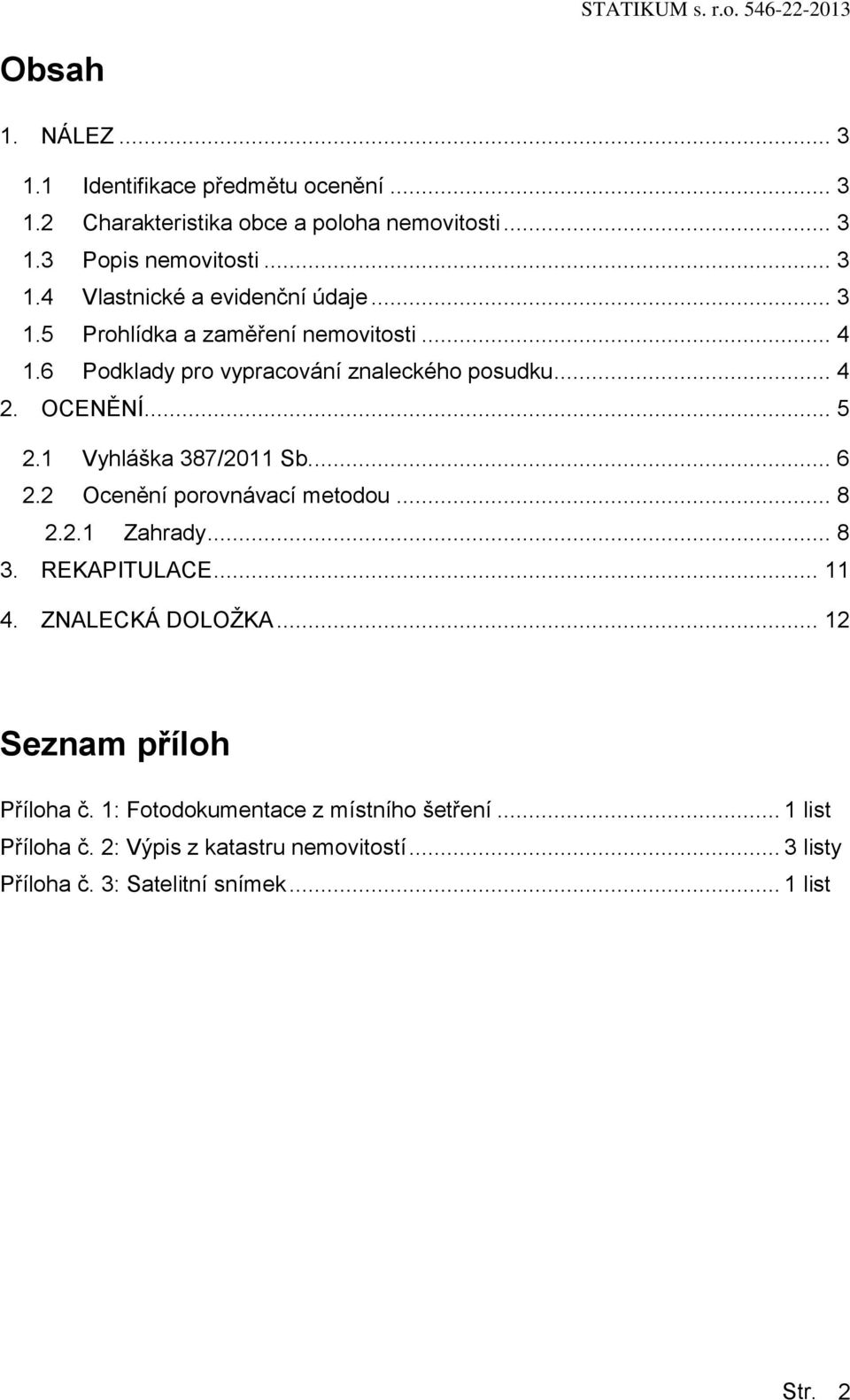 2 Ocenění porovnávací metodou... 8 2.2.1 Zahrady... 8 3. REKAPITULACE... 11 4. ZNALECKÁ DOLOŽKA... 12 Seznam příloh Příloha č.