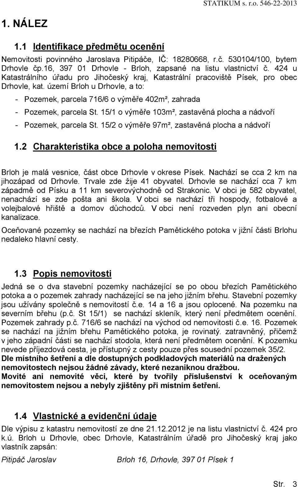 15/1 o výměře 103m², zastavěná plocha a nádvoří - Pozemek, parcela St. 15/2 o výměře 97m², zastavěná plocha a nádvoří 1.