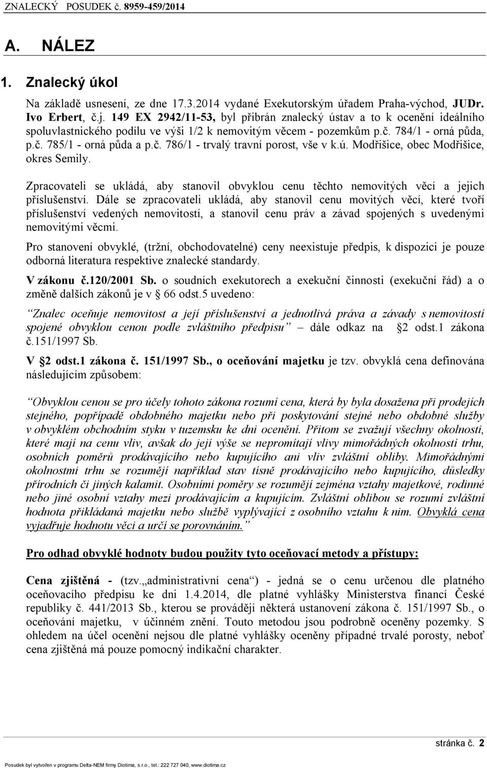 ú. Modřišice, obec Modřišice, okres Semily. Zpracovateli se ukládá, aby stanovil obvyklou cenu těchto nemovitých věcí a jejich příslušenství.