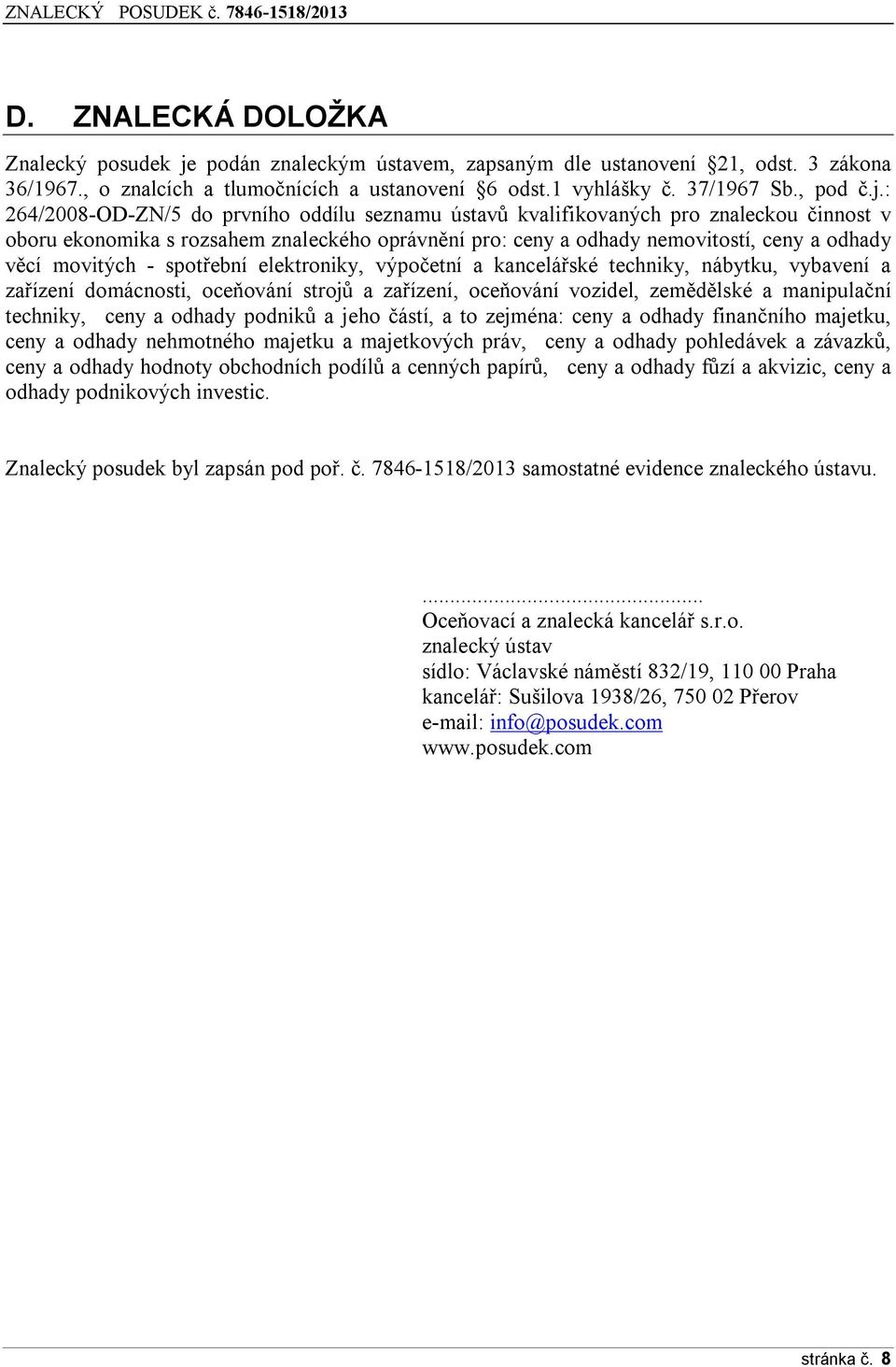 : 264/2008-OD-ZN/5 do prvního oddílu seznamu ústavů kvalifikovaných pro znaleckou činnost v oboru ekonomika s rozsahem znaleckého oprávnění pro: ceny a odhady nemovitostí, ceny a odhady věcí movitých