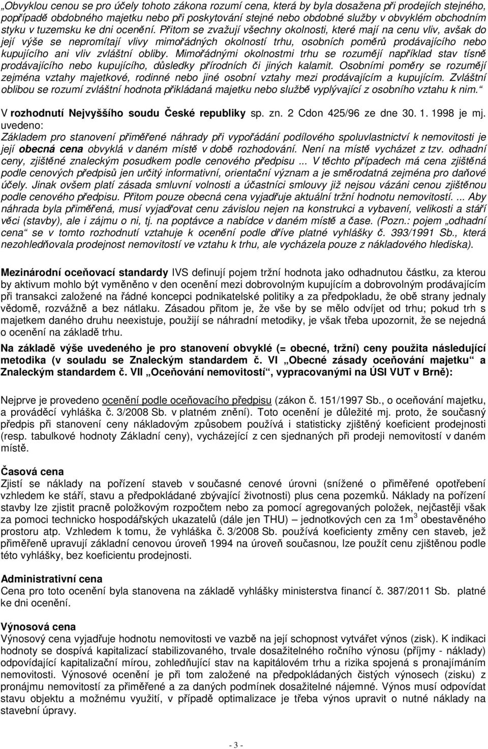 Přitom se zvažují všechny okolnosti, které mají na cenu vliv, avšak do její výše se nepromítají vlivy mimořádných okolností trhu, osobních poměrů prodávajícího nebo kupujícího ani vliv zvláštní