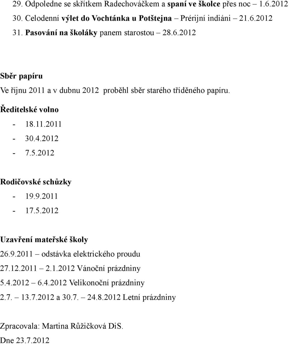4.2012-7.5.2012 Rodičovské schůzky - 19.9.2011-17.5.2012 Uzavření mateřské školy 26.9.2011 odstávka elektrického proudu 27.12.2011 2.1.2012 Vánoční prázdniny 5.