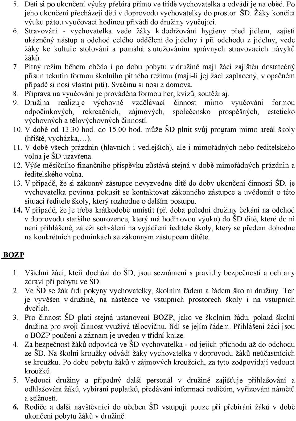 Stravování - vychovatelka vede žáky kdodržování hygieny před jídlem, zajistí ukázněný nástup a odchod celého oddělení do jídelny i při odchodu z jídelny, vede žáky ke kultuře stolování a pomáhá s