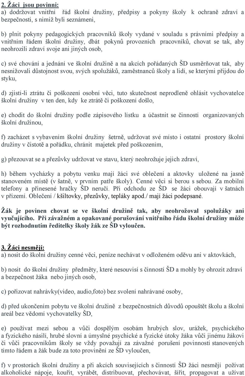 a na akcích pořádaných ŠD usměrňovat tak, aby nesnižovali důstojnost svou, svých spolužáků, zaměstnanců školy a lidí, se kterými přijdou do styku, d) zjistí-li ztrátu či poškození osobní věci, tuto