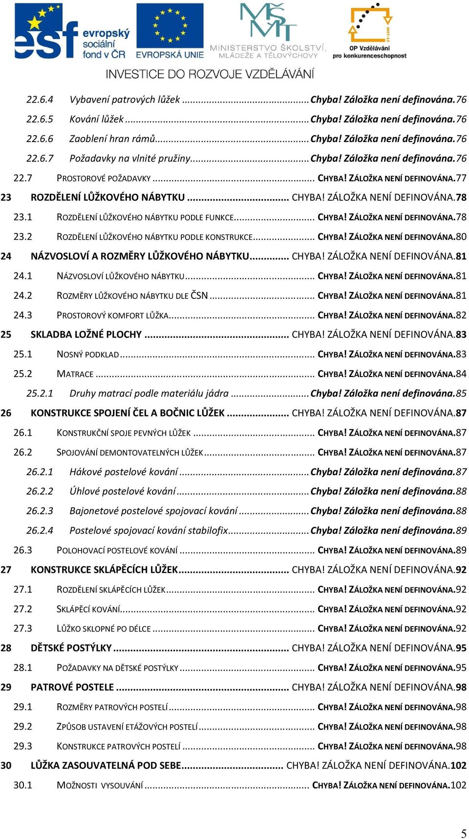 1 ROZDĚLENÍ LŮŽKOVÉHO NÁBYTKU PODLE FUNKCE... CHYBA! ZÁLOŽKA NENÍ DEFINOVÁNA.78 23.2 ROZDĚLENÍ LŮŽKOVÉHO NÁBYTKU PODLE KONSTRUKCE... CHYBA! ZÁLOŽKA NENÍ DEFINOVÁNA.80 24 NÁZVOSLOVÍ A ROZMĚRY LŮŽKOVÉHO NÁBYTKU.