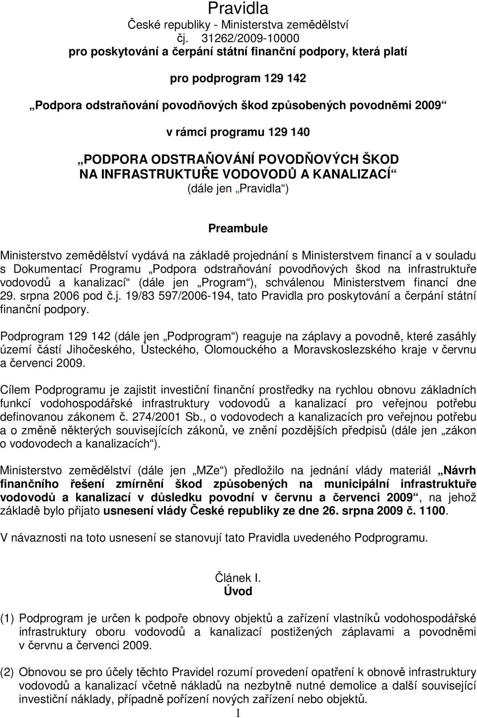 PODPORA ODSTRAŇOVÁNÍ POVODŇOVÝCH ŠKOD NA INFRASTRUKTUŘE VODOVODŮ A KANALIZACÍ (dále jen Pravidla ) Preambule Ministerstvo zemědělství vydává na základě projednání s Ministerstvem financí a v souladu