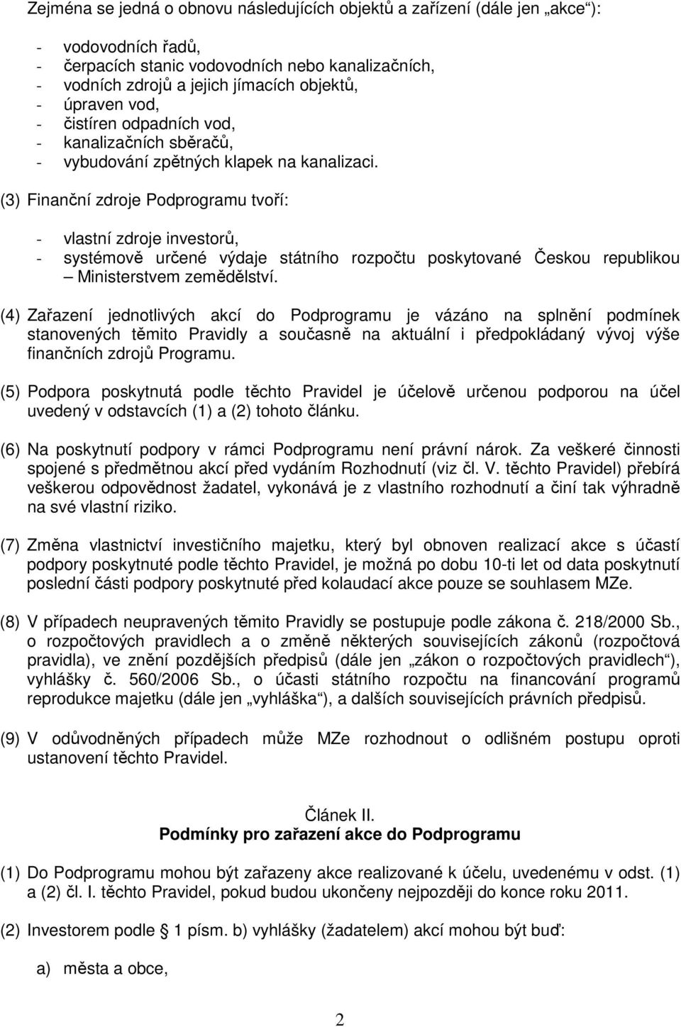 (3) Finanční zdroje Podprogramu tvoří: - vlastní zdroje investorů, - systémově určené výdaje státního rozpočtu poskytované Českou republikou Ministerstvem zemědělství.