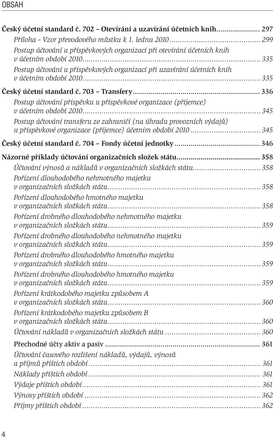.. 335 Český účetní standard č. 703 Transfery... 336 Postup účtování příspěvku u příspěvkové organizace (příjemce) v účetním období 2010.