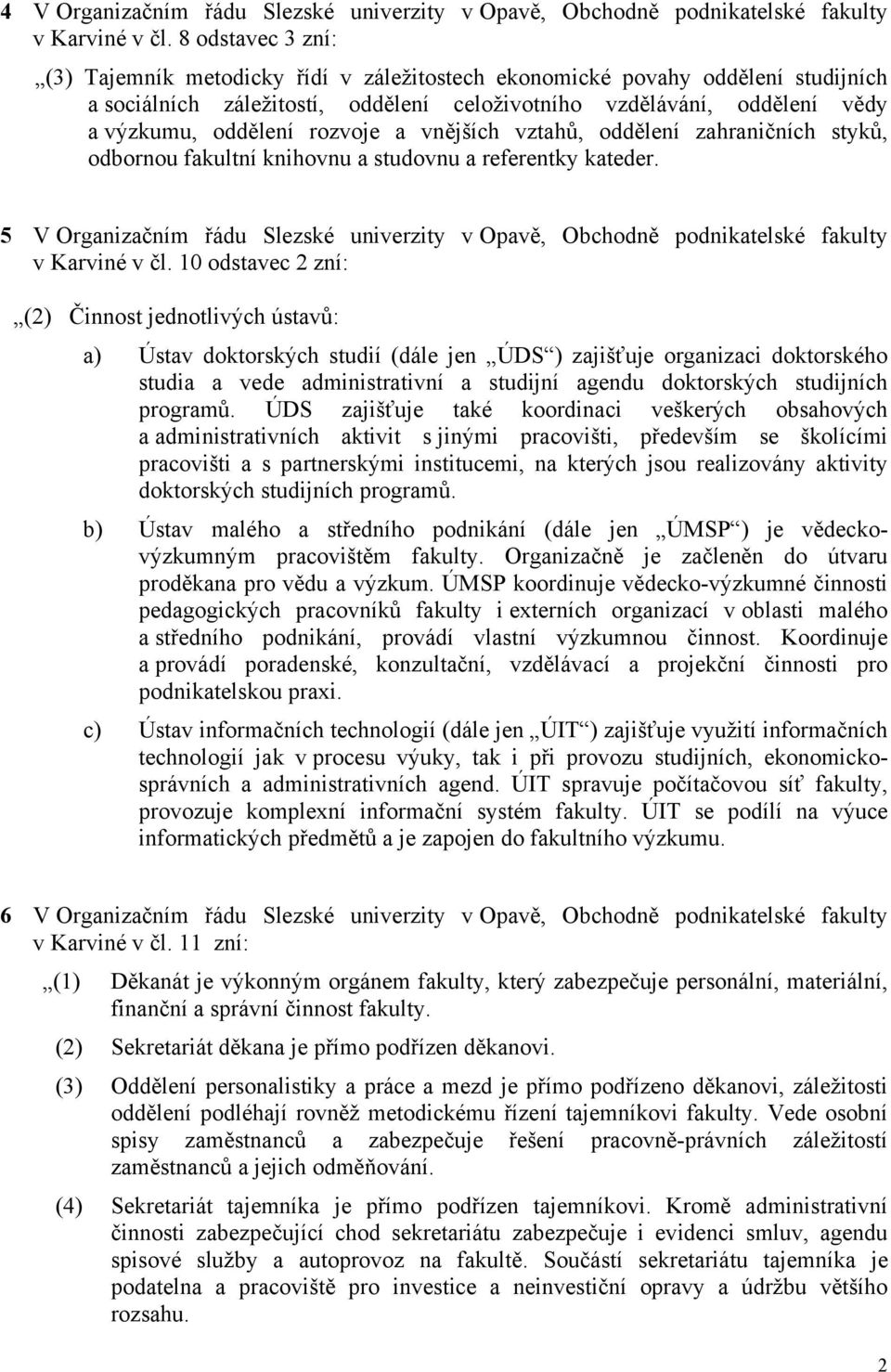 rozvoje a vnějších vztahů, oddělení zahraničních styků, odbornou fakultní knihovnu a studovnu a referentky kateder.