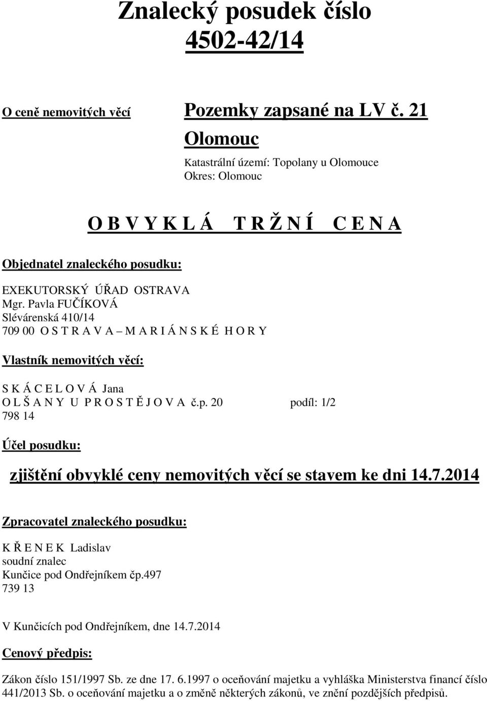 Pavla FUČÍKOVÁ Slévárenská 410/14 709 00 O S T R A V A M A R I Á N S K É H O R Y Vlastník nemovitých věcí: S K Á C E L O V Á Jana O L Š A N Y U P R O S T Ě J O V A č.p.