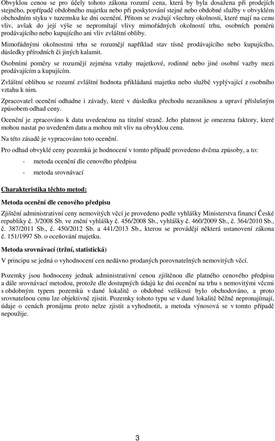 Přitom se zvažují všechny okolnosti, které mají na cenu vliv, avšak do její výše se nepromítají vlivy mimořádných okolností trhu, osobních poměrů prodávajícího nebo kupujícího ani vliv zvláštní