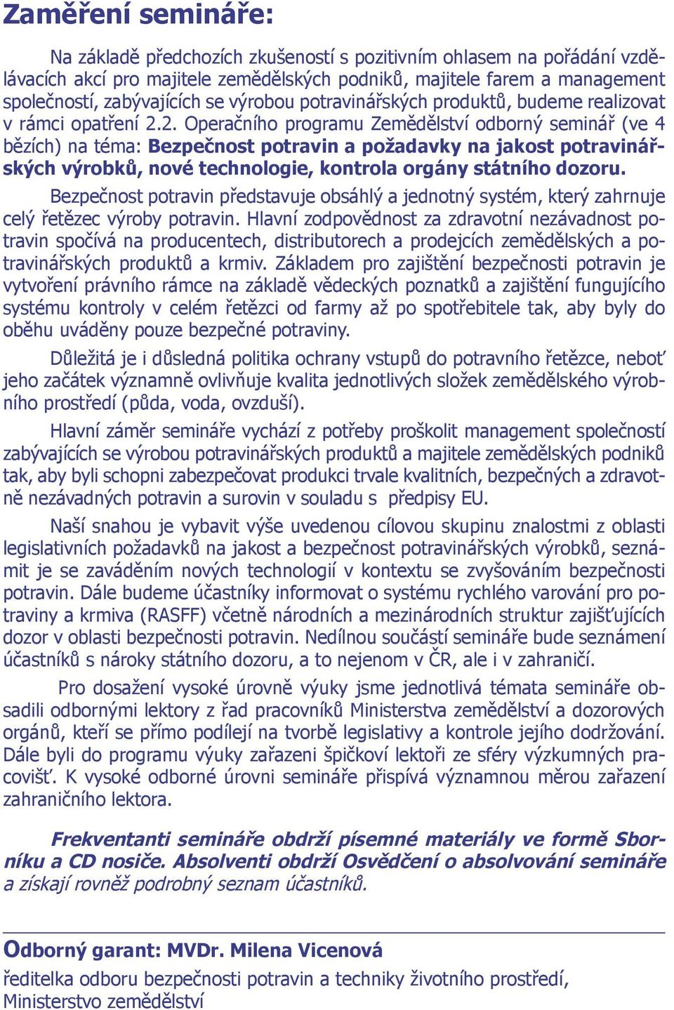 2. Operačního programu Zemědělství odborný seminář (ve 4 bězích) na téma: Bezpečnost potravin a požadavky na jakost potravinářských výrobků, nové technologie, kontrola orgány státního dozoru.