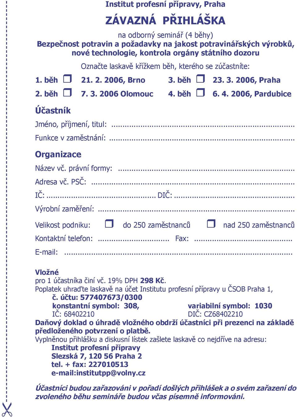 .. Funkce v zaměstnání:... Organizace Název vč. právní formy:... Adresa vč. PSČ:... IČ:... DIČ:... Výrobní zaměření:... Velikost podniku: do 250 zaměstnanců nad 250 zaměstnanců Kontaktní telefon:.