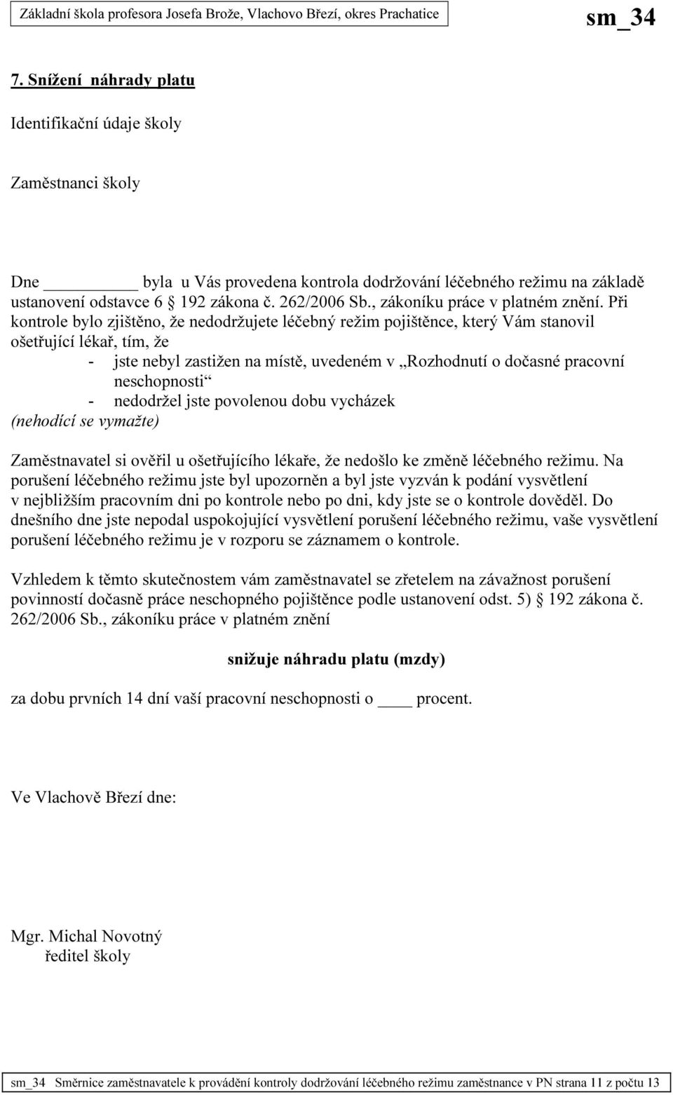 neschopnosti - nedodržel jste povolenou dobu vycházek (nehodící se vymažte) Zaměstnavatel si ověřil u ošetřujícího lékaře, že nedošlo ke změně léčebného režimu.